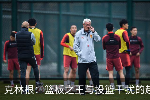 克林根：篮板之王与投篮干扰的超人！